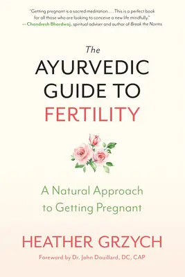 Az ayurvédikus útmutató a termékenységhez: Természetes megközelítés a teherbeeséshez - The Ayurvedic Guide to Fertility: A Natural Approach to Getting Pregnant