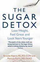 Cukorméregtelenítés - Fogyjon, érezze magát jól és nézzen ki évekkel fiatalabban - Sugar Detox - Lose Weight, Feel Great and Look Years Younger