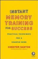 Azonnali memóriatréning a sikerért - Gyakorlati technikák az élesebb elméért - Instant Memory Training For Success - Practical Techniques for a Sharper Mind