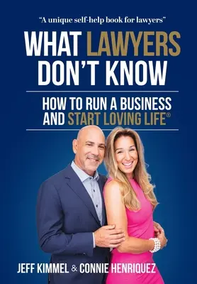 Amit az ügyvédek nem tudnak: Hogyan vezessünk üzletet és kezdjük el szeretni az életet? - What Lawyers Don't Know: How to Run a Business and Start Loving Life