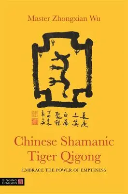 Kínai sámáni tigris cigong: Az üresség erejének átölelése - Chinese Shamanic Tiger Qigong: Embrace the Power of Emptiness