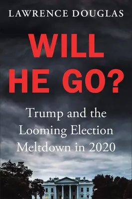 Will He Go? Trump és a közelgő választási összeomlás 2020-ban - Will He Go?: Trump and the Looming Election Meltdown in 2020