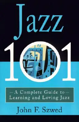 Jazz 101: Teljes útmutató a jazz megismeréséhez és szeretetéhez - Jazz 101: A Complete Guide to Learning and Loving Jazz