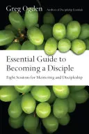 Essential Guide to Becoming a Disciplet: Nyolc ülés a mentoráláshoz és a tanítványsághoz - Essential Guide to Becoming a Disciple: Eight Sessions for Mentoring and Discipleship