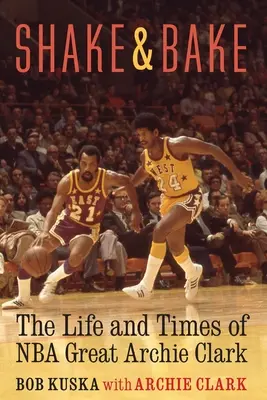 Shake and Bake: Az NBA nagy Archie Clark élete és pályafutása - Shake and Bake: The Life and Times of NBA Great Archie Clark