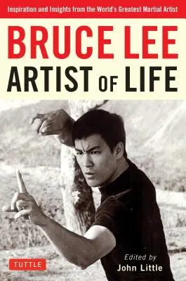 Bruce Lee Az élet művésze: Inspiráció és meglátások a világ legnagyobb harcművészétől - Bruce Lee Artist of Life: Inspiration and Insights from the World's Greatest Martial Artist