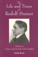 Rudolf Steiner élete és kora: kötet: Meglátásainak eredete és gyarapodása - The Life and Times of Rudolf Steiner: Volume 2: Origin and Growth of His Insights