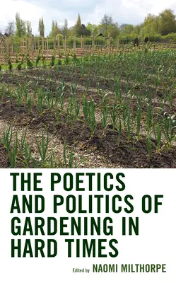 A kertészet poétikája és politikája nehéz időkben - The Poetics and Politics of Gardening in Hard Times