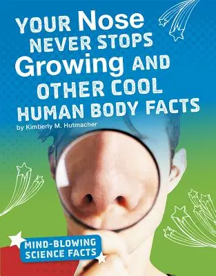 Az orrod sosem áll le a növekedéssel és más klassz emberi testtények - Your Nose Never Stops Growing and Other Cool Human Body Facts