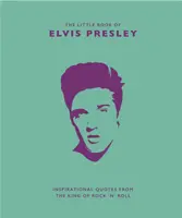 Elvis Presley kis könyve: Inspiráló idézetek a rock 'n' roll királyától - Little Book of Elvis Presley: Inspirational Quotes from the King of Rock 'n' Roll