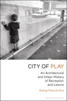 A játék városa: A rekreáció és a szabadidő építészeti és várostörténete - City of Play: An Architectural and Urban History of Recreation and Leisure