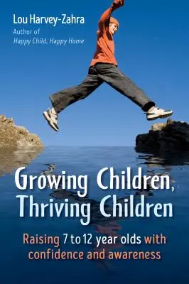 Növekvő gyermekek, gyarapodó gyermekek: A 7-12 évesek magabiztos és tudatos nevelése - Growing Children, Thriving Children: Raising 7 to 12 Year Olds with Confidence and Awareness