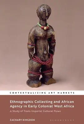 Néprajzi gyűjtés és afrikai ügynöki tevékenység a korai gyarmati Nyugat-Afrikában: A birodalmon túli kulturális áramlások tanulmányozása - Ethnographic Collecting and African Agency in Early Colonial West Africa: A Study of Trans-Imperial Cultural Flows