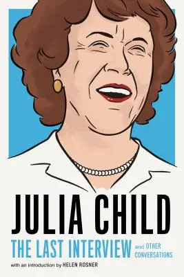 Julia Child: Az utolsó interjú: És más beszélgetések - Julia Child: The Last Interview: And Other Conversations