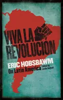 Viva la Revolucion - Hobsbawm Latin-Amerikáról - Viva la Revolucion - Hobsbawm on Latin America