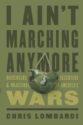 I Ain't Marching Anymore: Az amerikai háborúk ellenzői, dezertőrök és ellenszegülők - I Ain't Marching Anymore: Dissenters, Deserters, and Objectors to America's Wars