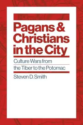 Pogányok és keresztények a városban: Kultúrharcok a Tiberistől a Potomacig - Pagans and Christians in the City: Culture Wars from the Tiber to the Potomac