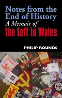 Feljegyzések a történelem végéről: A baloldaliak emlékiratai Walesben - Notes from the End of History: A Memoir of the Left in Wales