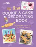 Az első sütemény- és tortadíszítő könyvem: 35 technika és recept 7 éves és idősebb gyermekek részére - My First Cookie & Cake Decorating Book: 35 Techniques and Recipes for Children Aged 7-Plus