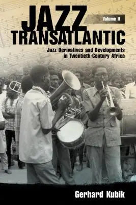 Transzatlanti jazz, II. kötet: A jazz származékai és fejlődése a huszadik századi Afrikában - Jazz Transatlantic, Volume II: Jazz Derivatives and Developments in Twentieth-Century Africa