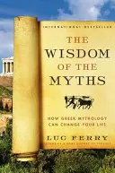 A mítoszok bölcsessége: Hogyan változtathatja meg az életedet a görög mitológia - The Wisdom of the Myths: How Greek Mythology Can Change Your Life