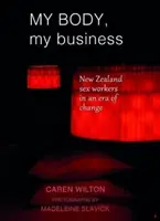 Az én testem, az én dolgom: Új-zélandi szexmunkások a változás korában - My Body, My Business: New Zealand Sex Workers in an Era of Change