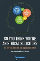 Szóval azt hiszi, hogy etikus ügyvéd - Az új SRA-szabványok és -szabályok működésben - So You Think You're An Ethical Solicitor - The new SRA Standards & Regulations in Action