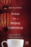Feljegyzések egy pekingi kávézóból: Betekintés a modern Kínába - Személyes történetek gyűjteménye - Notes from a Beijing Coffeeshop: Insights Into Modern China--A Collection of Personal Stories