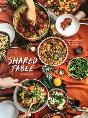 A közös asztal: Vegetáriánus és vegán lakomák a tömeg számára - The Shared Table: Vegetarian and Vegan Feasts to Cook for Your Crowd