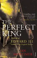 Tökéletes király - III. Edward, az angol nemzet atyjának élete - Perfect King - The Life of Edward III, Father of the English Nation