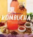 The Big Book of Kombucha: Brewing, Flavoring, and Enjoying the Health Benefits of Fermented Tea (A Kombucha nagy könyve: Az erjesztett tea főzése, ízesítése és élvezete az egészségre gyakorolt előnyei) - The Big Book of Kombucha: Brewing, Flavoring, and Enjoying the Health Benefits of Fermented Tea