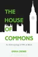 Az alsóház: A parlamenti képviselők antropológiája a munka világában - The House of Commons: An Anthropology of MPs at Work