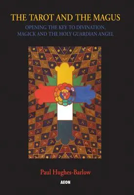 A tarot és a mágus: A jóslás, a mágia és a Szent Őrangyal kulcsának kinyitása - Tarot and the Magus: Opening the Key to Divination, Magick and the Holy Guardian Angel