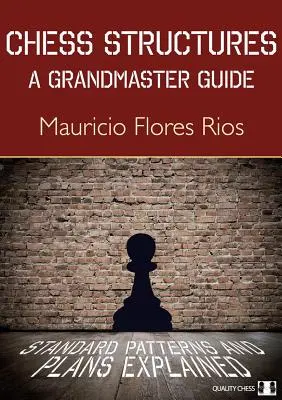 Sakkszerkezetek: A Grandmaster Guide: Standard mintázatok és tervek magyarázata - Chess Structures: A Grandmaster Guide: Standard Patterns and Plans Explained