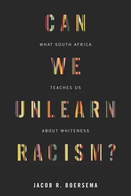 Can We Unlearn Racism? Mit tanít nekünk Dél-Afrika a fehérségről? - Can We Unlearn Racism?: What South Africa Teaches Us about Whiteness