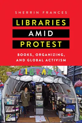 Könyvtárak tiltakozás közepette: Könyvek, szerveződések és globális aktivizmus - Libraries amid Protest: Books, Organizing, and Global Activism