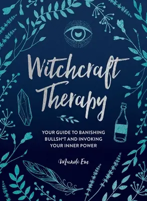 Boszorkányterápia: Útmutató a baromságok elűzéséhez és a belső erő megidézéséhez - Witchcraft Therapy: Your Guide to Banishing Bullsh*t and Invoking Your Inner Power