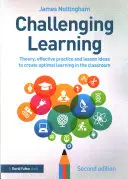 Kihívást jelentő tanulás - Elmélet, hatékony gyakorlat és tanítási ötletek az optimális tanulás megteremtéséhez az osztályteremben - Challenging Learning - Theory, effective practice and lesson ideas to create optimal learning in the classroom