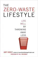 A hulladékmentes életmód: Élj jól, ha kevesebbet dobsz ki - The Zero-Waste Lifestyle: Live Well by Throwing Away Less
