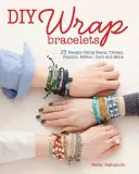 DIY Wrap karkötők: 22 design gyöngyök, cérna, charmok, szalagok, zsinór és más eszközök felhasználásával - DIY Wrap Bracelets: 22 Designs Using Beads, Thread, Charms, Ribbon, Cord and More