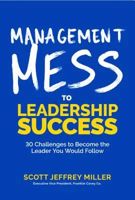 Management Mess to Leadership Success: 30 kihívás, hogy olyan vezetővé válj, akit követni szeretnél (Wall Street Journal Best Selling Author, Leadership Mentor - Management Mess to Leadership Success: 30 Challenges to Become the Leader You Would Follow (Wall Street Journal Best Selling Author, Leadership Mentor