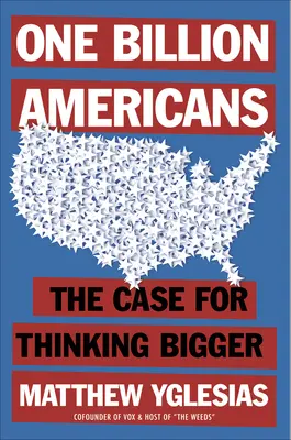 Egymilliárd amerikai: A nagyobb léptékű gondolkodás esete - One Billion Americans: The Case for Thinking Bigger