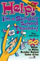 Help! Vasárnapi iskolai tanár vagyok: 50 mód arra, hogy a vasárnapi iskola életre keljen - Help! I'm a Sunday School Teacher: 50 Ways to Make Sunday School Come Alive