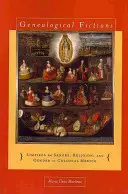 Genealogical Fictions: Limpieza de Sangre, Religion, and Gender in Colonial Mexico / Genealogical Fictions: Limpieza de Sangre, Religion, and Gender in Colonial Mexico (Genealógiai fikciók: Limpieza de Sangre, vallás és nemek a gyarmati Mexikóban) - Genealogical Fictions: Limpieza de Sangre, Religion, and Gender in Colonial Mexico