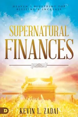 Természetfeletti pénzügyek: Áldás és gyarapodás mennyei terve - Supernatural Finances: Heaven's Blueprint for Blessing and Increase