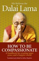 Hogyan legyünk együttérzőek - Kézikönyv a belső béke és egy boldogabb világ megteremtéséhez - How To Be Compassionate - A Handbook for Creating Inner Peace and a Happier World