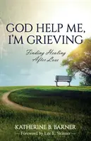 Isten segítsen, gyászolok: Gyógyulást találni a veszteség után - God Help Me, I'm Grieving: Finding Healing After Loss