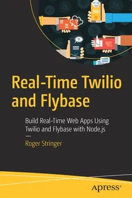 Valós idejű Twilio és Flybase: Valós idejű webes alkalmazások készítése a Twilio és a Flybase használatával Node.Js segítségével - Real-Time Twilio and Flybase: Build Real-Time Web Apps Using Twilio and Flybase with Node.Js