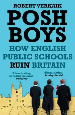 Posh Boys: Hogyan teszik tönkre az angol állami iskolák Nagy-Britanniát - Posh Boys: How English Public Schools Ruin Britain