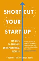 Rövidítsd le az indulásodat: Tíz módszer a vállalkozói siker felgyorsítására - Shortcut Your Startup: Ten Ways to Speed Up Entrepreneurial Success